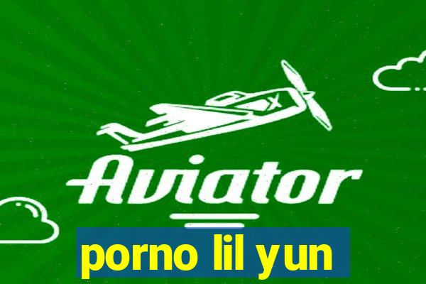 porno lil yun